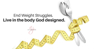End Weight Struggles. Live in the body God designed.